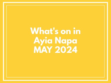 May 2024 what's on in Ayia Napa
